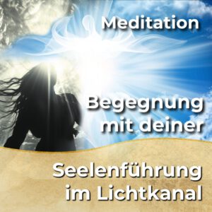 Meditation - Begegne deiner Seelenführung im Lichtkanal [Digital]