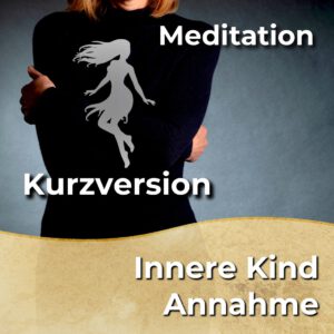 Meditation - Innere Kind Annahme mit Ursachenforschung - Kurzversion [Digital]