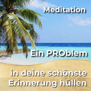 Meditation - Hülle d-ein PROblem in deine shönste Erinnerung [Digital]
